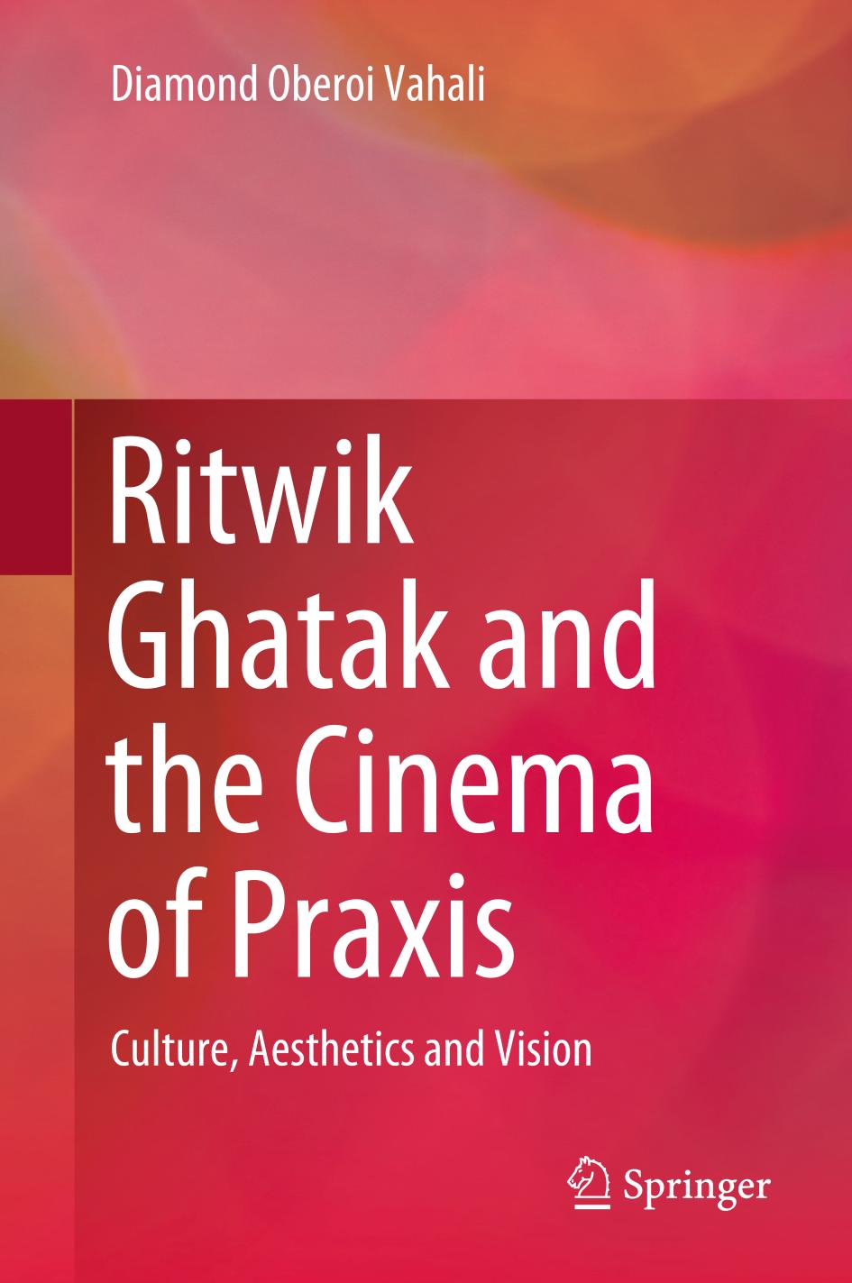 Ritwik Ghatak and the Cinema of Praxis : Culture, Aesthetics and Vision