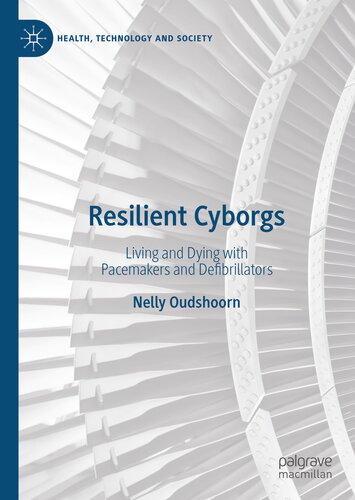 Resilient Cyborgs : Living and Dying with Pacemakers and Defibrillators