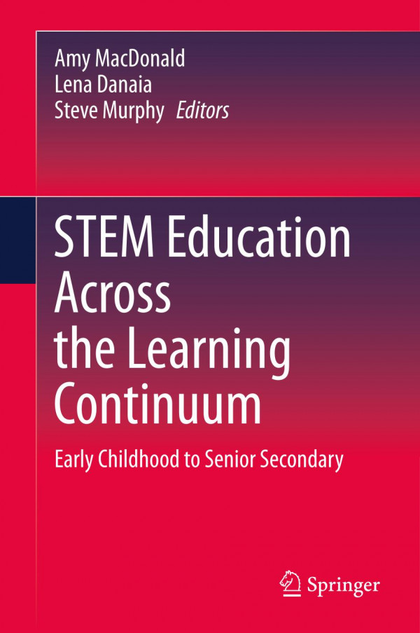 STEM Education Across the Learning Continuum : Early Childhood to Senior Secondary