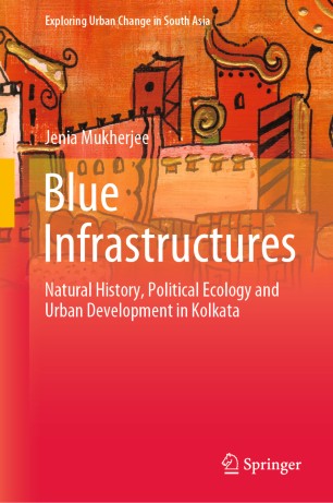 Blue infrastructures : natural history, political ecology and urban development in Kolkata