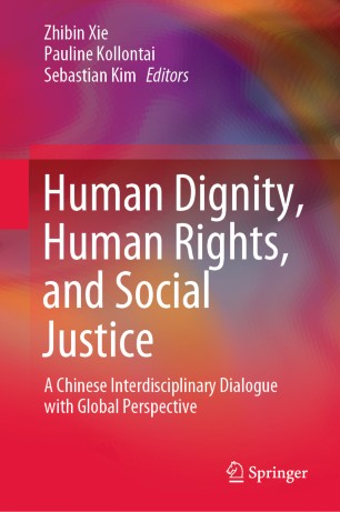 Human Dignity, Human Rights, and Social Justice A Chinese Interdisciplinary Dialogue with Global Perspective