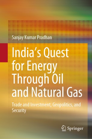 India's Quest for Energy Through Oil and Natural Gas Trade and Investment, Geopolitics, and Security