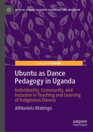 Ubuntu as Dance Pedagogy in Uganda Individuality, Community, and Inclusion in Teaching and Learning of Indigenous Dances