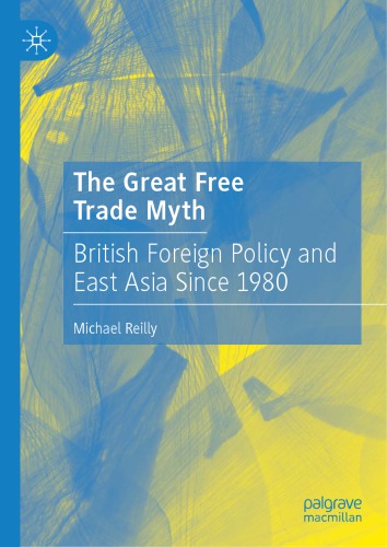 The Great Free Trade Myth : British Foreign Policy and East Asia Since 1980