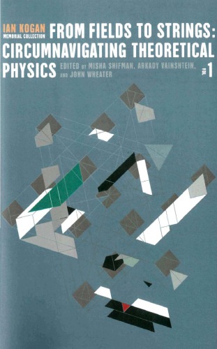 From fields to strings : circumnavigating theoretical physics ; Ian Kogan memorial collection. 1