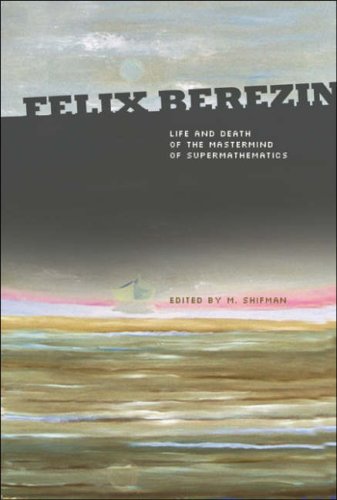 Felix Berezin : life and death of the mastermind of supermathematics