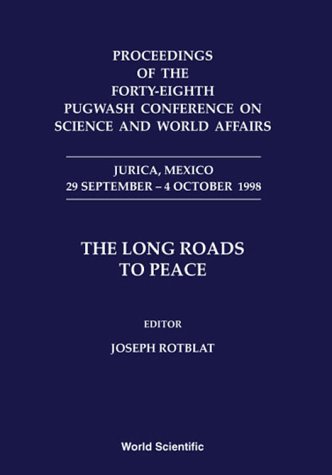 The Long Roads to Peace : Proceedings of the Forty-eighth Pugwash Conference on Science and World Affairs Jurica, Mexico 29 September-4 October 1998.