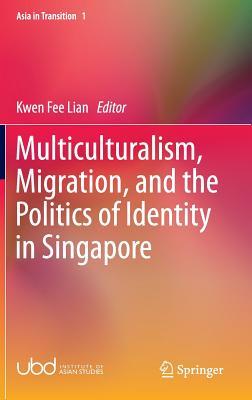 Multiculturalism, Migration, and the Politics of Identity in Singapore