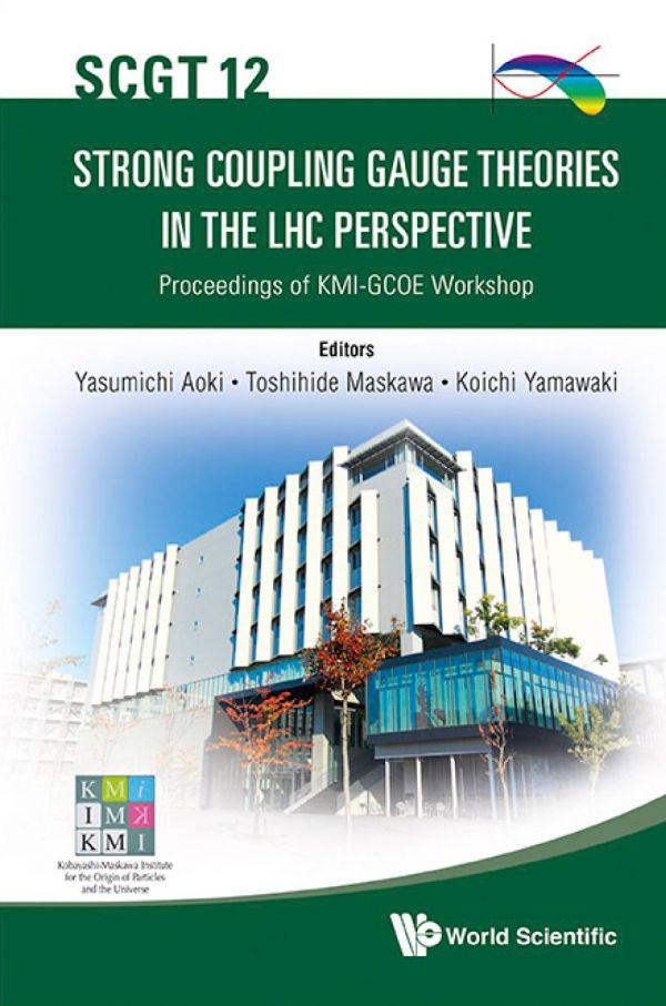 Strong Coupling Gauge Theories in the Lhc Perspective (Scgt 12) - Proceedings of the Kmi-Gcoe Workshop