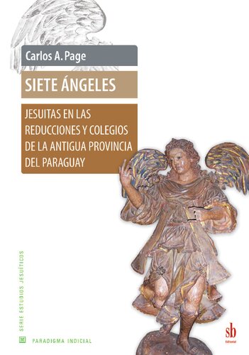 Siete ángeles : Jesuitas en las reducciones y colegios de la antigua provincia de Paraguay