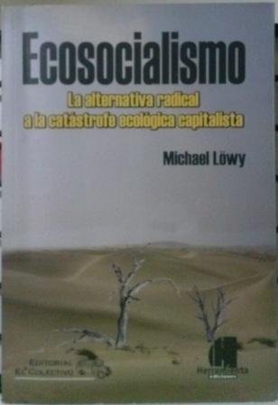 Ecosocialismo : la alternativa radical a la catástrofe ecológica capitalista