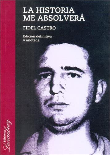 La Historia Me Absolvera (Spanish Edition)