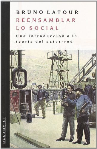 Reensamblar lo social. Una introducción a la teoría del actor-red