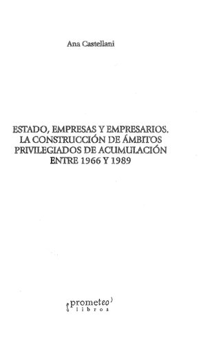 Estado, empresas y empresarios : la construcción de ámbitos privilegiados de acumulación entre 1966 y 1989