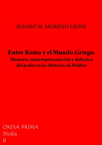 Entre Roma y el mundo griego : memoria, autorrepresentación y didáctica del poder en las Historias de Polibio