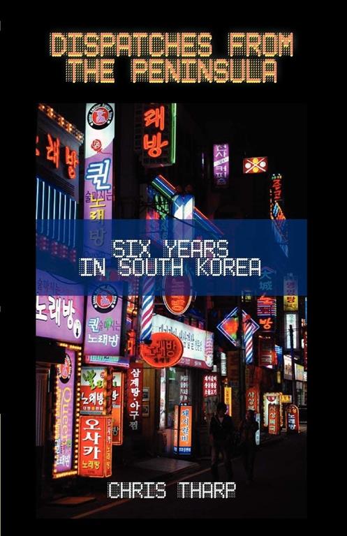 Dispatches from the Peninsula: Six Years in South Korea