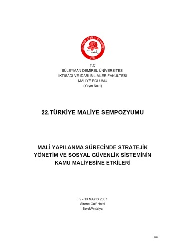 22. Türkiye Maliye Sempozyumu : Mali yapılanma sürecinde stratejik yönetim ve sosyal güvenlik sisteminin kamu maliyesine etkileri, 9-13 Mayıs 2007 Antalya