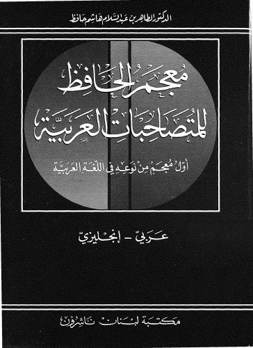 Muʻǧam al-Ḥāfiẓ li-l-mutaṣāḥibāt al-ʻarabīya : auwal muʻǧam min nauʻihī fi 'l-luġa al-ʻarabīya ; ʻarabī - inǧlīzī