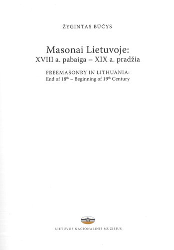 Masonai Lietuvoje : XVIII a. pabaiga - XIX a. pradžia = Freemasonry in Lithuania : end of 18th - beginning of 19th century