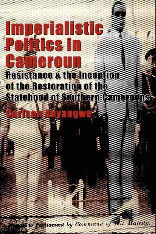 Imperialistic Politics in Cameroun: Resistance &amp; the Inception of the Restoration of the Statehood of Southern Cameroons