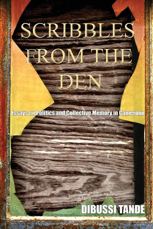 Scribbles from the Den. Essays on Politics and Collective Memory in Cameroon