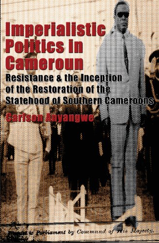 Imperialistic Politics in Cameroun: Resistance and the Inception of the Restoration of the Statehood of Southern Cameroons : Resistance and the Inception of the Restoration of the Statehood of Southern Cameroons