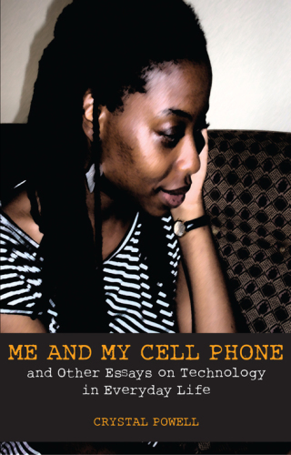 Me and My Cell Phone. And Other Essays On Technology In Everyday Life