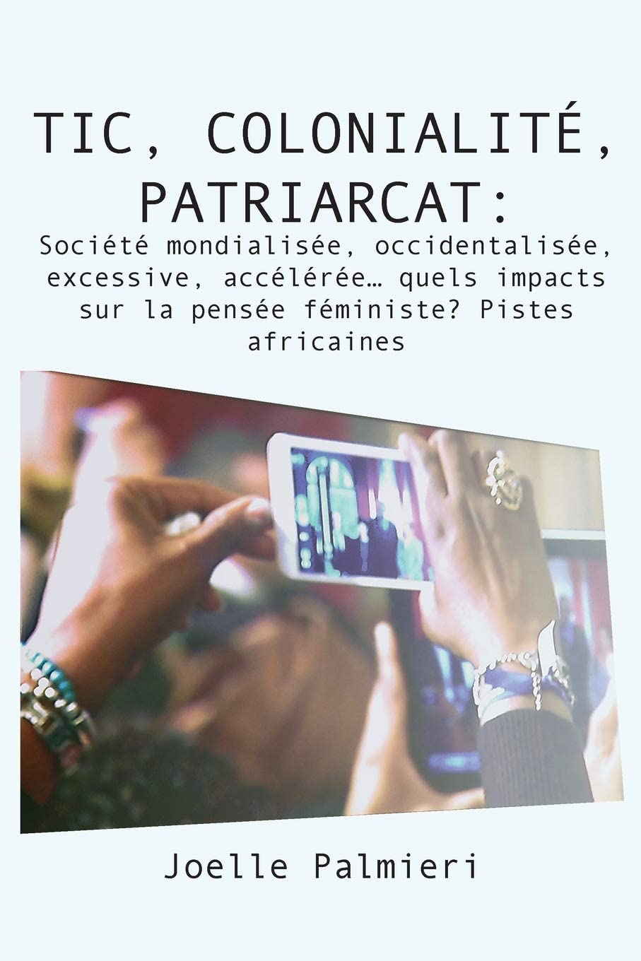 TIC, colonialite, patriarcat: Societe mondialisee, occidentalisee, excessive, acceleree quels impacts sur la pens&eacute;e f&eacute;ministe? Pistes africaines (French Edition)