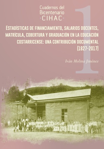 Estadísticas de financiamiento, salarios docentes, matrícula, cobertura y graduación en la educación costarricense : una contribución documental (1827-2016)