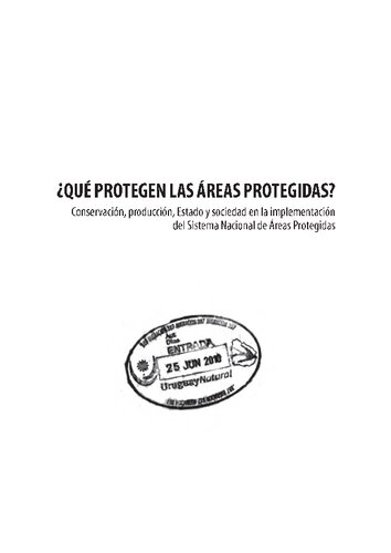 ¿Qué protegen las áreas protegidas? : conservación, producción, Estado y sociedad en la implementación del Sistema Nacional de Áreas Protegidas