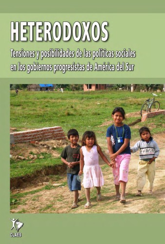 Heterodoxos : tensiones y posibilidades de las politicas sociales en los gobiernos progresistas de America del Sur