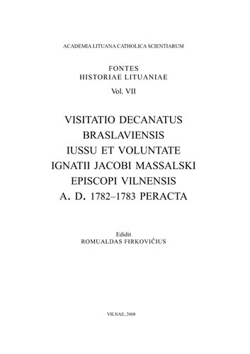 Breslaujos dekanato vizitacija 1782-1783 m., atlikta Vilniaus vyskupo Ignoto Jokūbo Masalskio parėdymu = Visitatio decanatus Braslaviensis iussu et voluntate Ignatii Jacobi Massalski episcopi Vilnensis A.D. 1782-1783 peracta