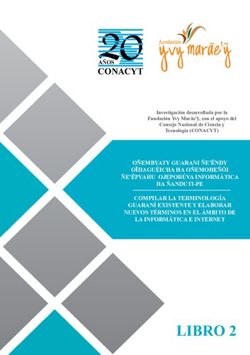 Oñembyaty guarani ñeʼẽndy oĩhaguéicha ha oñemoheñói ñeʼẽpyahu ojeporúva informática ha ñanduti-pe. Compilar la terminología guaraní existente y elaborar nuevos términos en el ámbito de la informática e internet. Libro 2