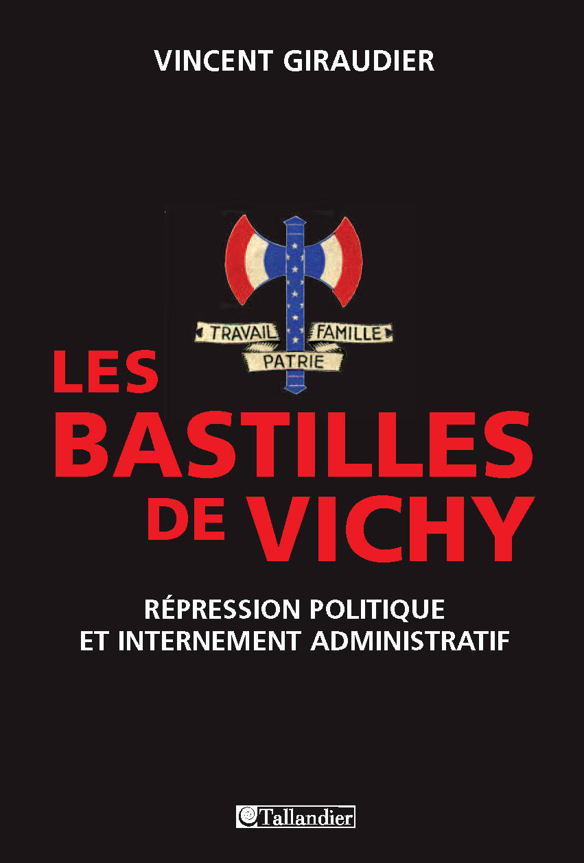 Les bastilles de Vichy : répression politique et internement administratif, 1940-1944