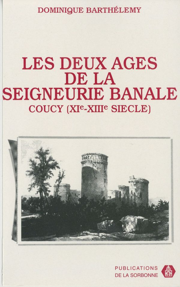 Les deux âges de la seigneurie banale : pouvoir et société dans la terre des sires de Coucy : milieu XIe-milieu XIIIe siècle