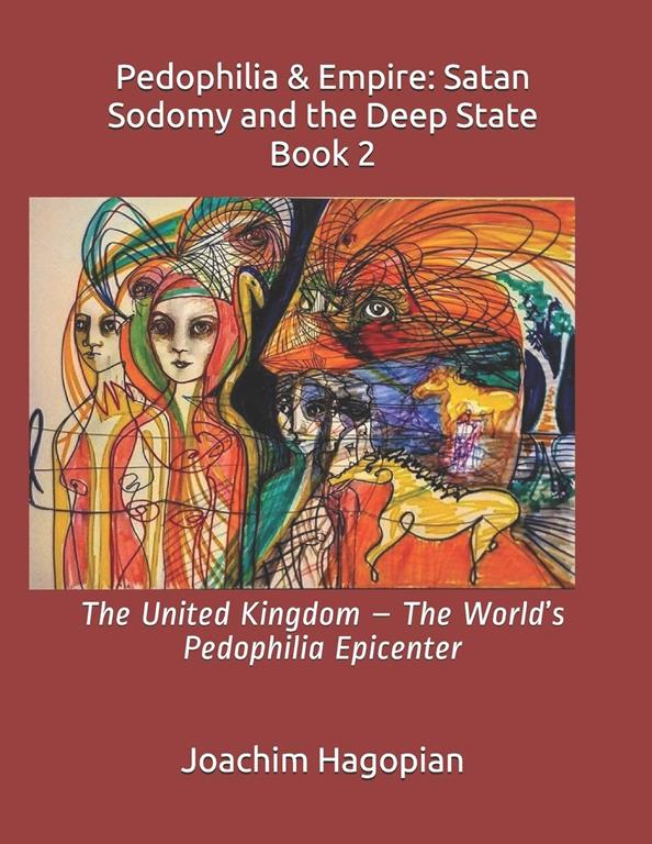 Pedophilia &amp; Empire: Satan Sodomy and the Deep State Book 2: The United Kingdom &ndash; The World&rsquo;s Pedophilia Epicenter (PRINT Pedophilia &amp; Empire)