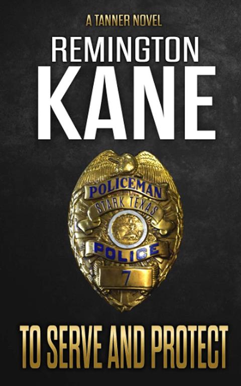 To Serve And Protect (A Tanner Novel)