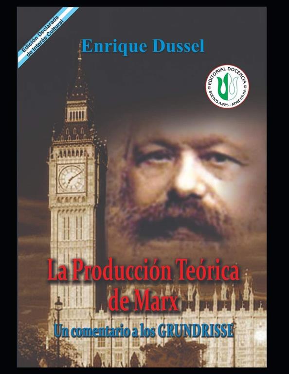 La producci&oacute;n Te&oacute;rica de Marx: Un comentario a los Grundrisse (ENRIQUE DUSSEL - DOCENCIA) (Spanish Edition)