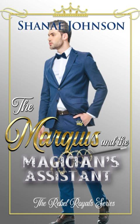 The Marquis and the Magician's Assistant: a Sweet Royal Romance (The Rebel Royals Series)