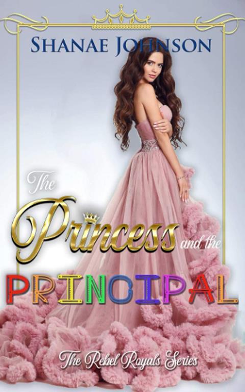 The Princess and the Principal: a Sweet Royal Romance (The Rebel Royals Series)