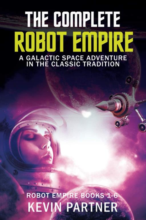 The Complete Robot Empire: A Galactic Space Opera Adventure in the Classic Tradition