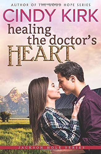 Healing the Doctor's Heart: A wonderfully uplifting feel good romance (Jackson Hole)