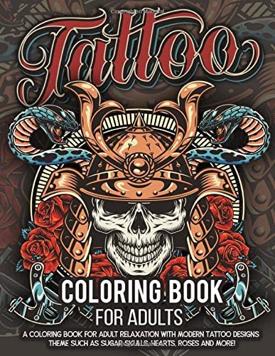 Tattoo Coloring Book for Adults: Over 300 Coloring Pages For Adult Relaxation With Beautiful Modern Tattoo Designs Such As Sugar Skulls, Hearts, Roses and More!