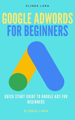 Google Adwords for Beginners: Quick Start Guide to Google Ads for Beginners