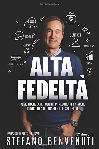 Alta Fedelt&agrave; - Come fidelizzare i clienti in negozio per vincere contro grandi brand e colossi online (Italian Edition)