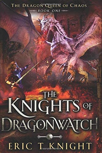 The Knights of Dragonwatch: A Coming of Age Epic Fantasy Adventure (The Dragon Queen of Chaos)