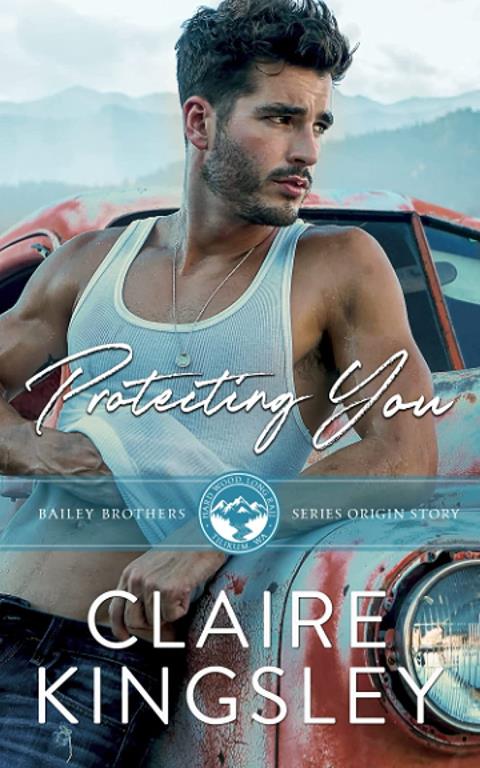 Protecting You: A Small Town Romance Origin Story (The Bailey Brothers)
