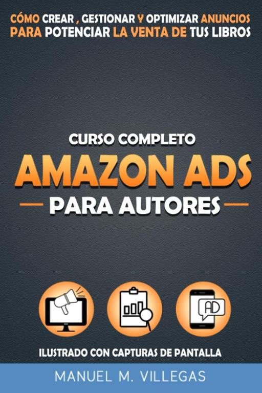 Curso Completo Amazon Ads para Autores: C&oacute;mo Crear, Gestionar y Optimizar Amazon Anuncios para Potenciar el Marketing y la Venta de tu Libro (Spanish Edition)