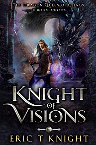 Knight of Visions: A Coming of Age Epic Fantasy Adventure (The Dragon Queen of Chaos)