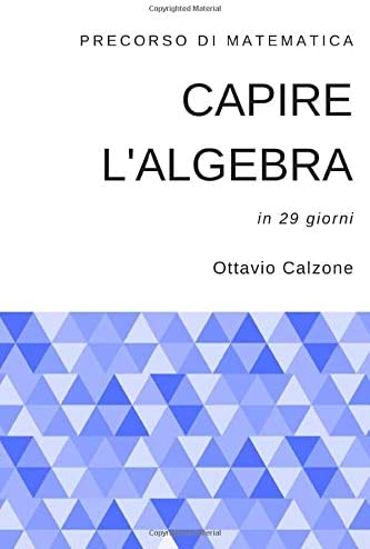 Capire l'algebra: precorso di matematica in 29 giorni (Italian Edition)